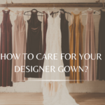 How to Care for Designer Gown: Maintenance Tips for Longevity